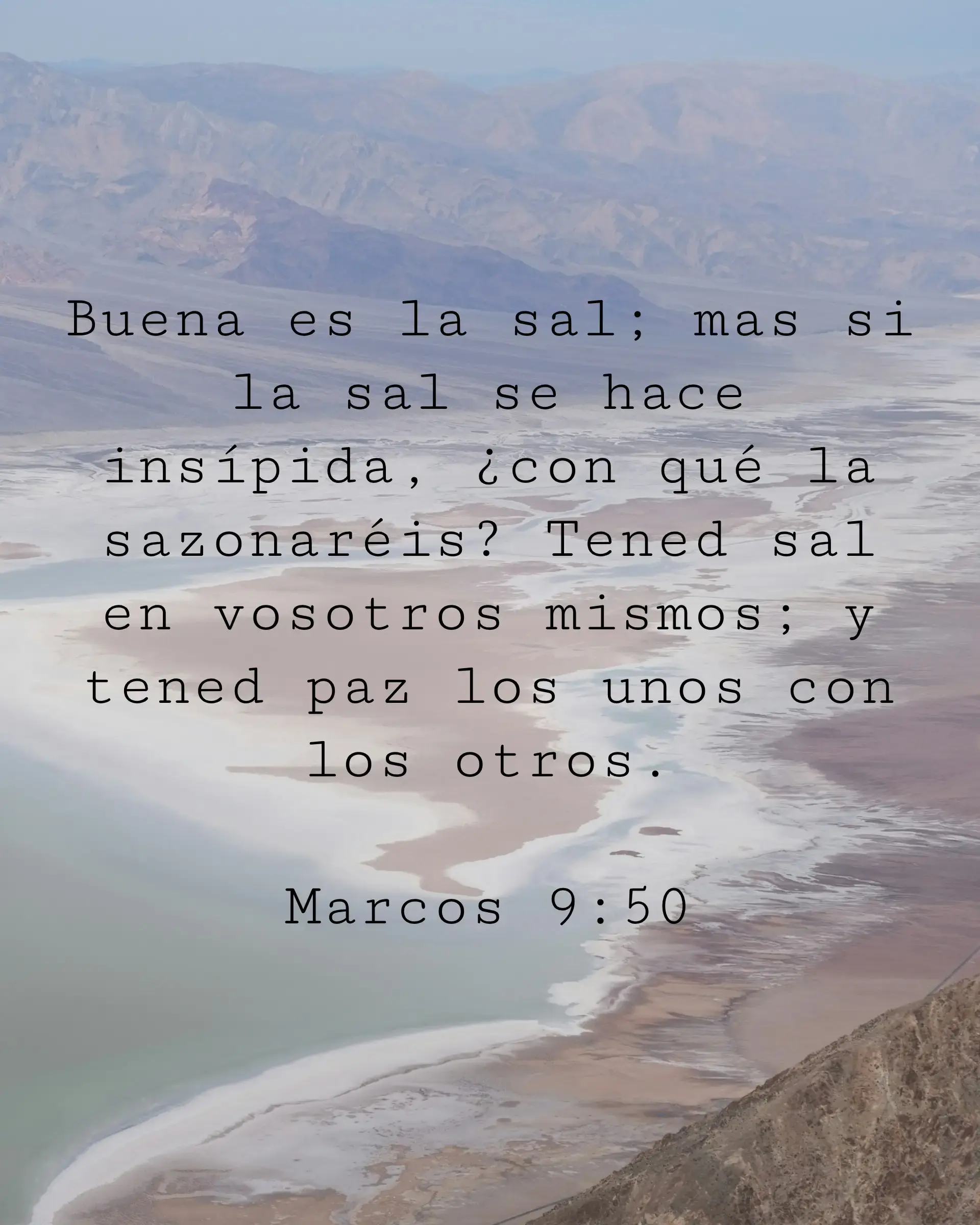 Buena es la sal; mas si la sal se hace insípida, ¿con qué la sazonaréis? Tened sal en vosotros mismos; y tened paz los unos con los otros.