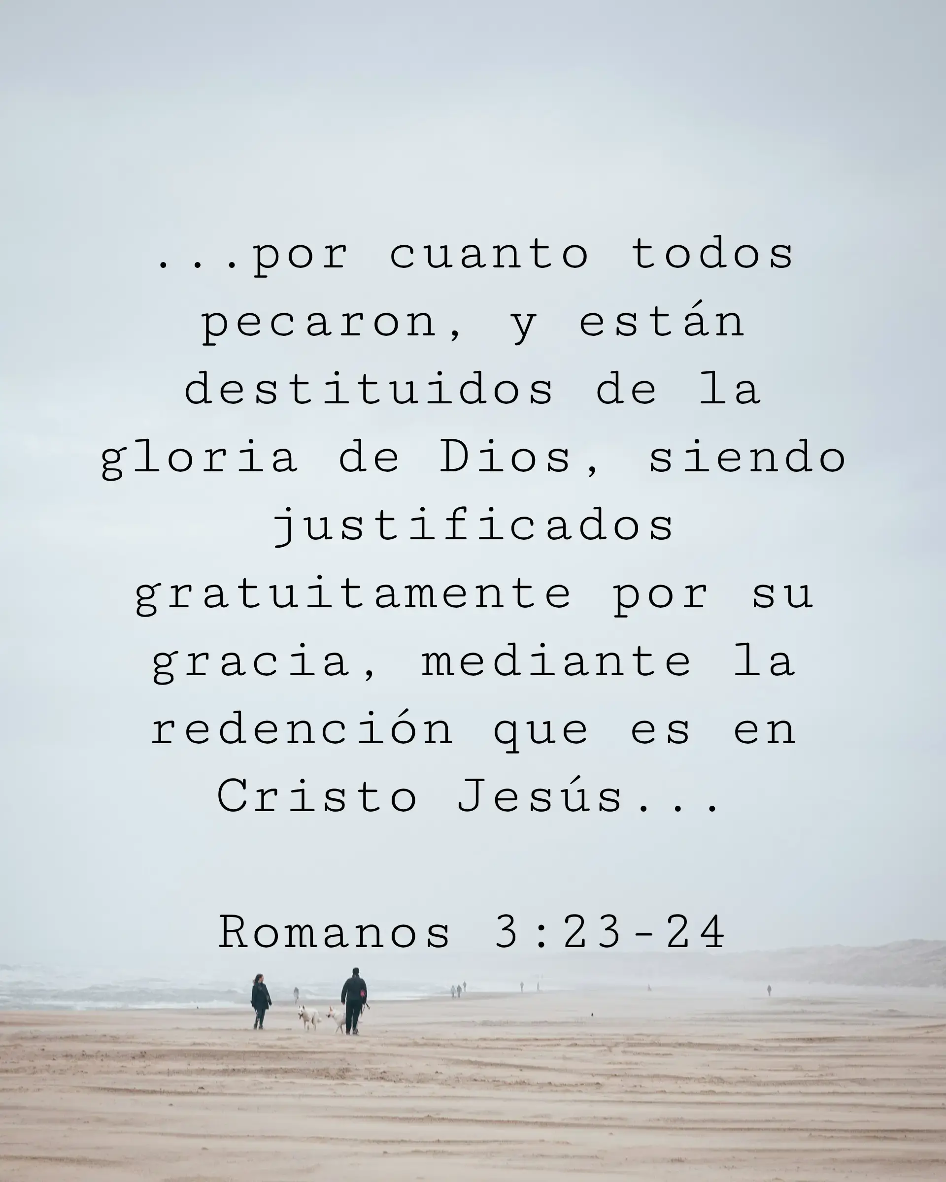 ...por cuanto todos pecaron, y están destituidos de la gloria de Dios, siendo justificados gratuitamente por su gracia, mediante la redención que es en Cristo Jesús...