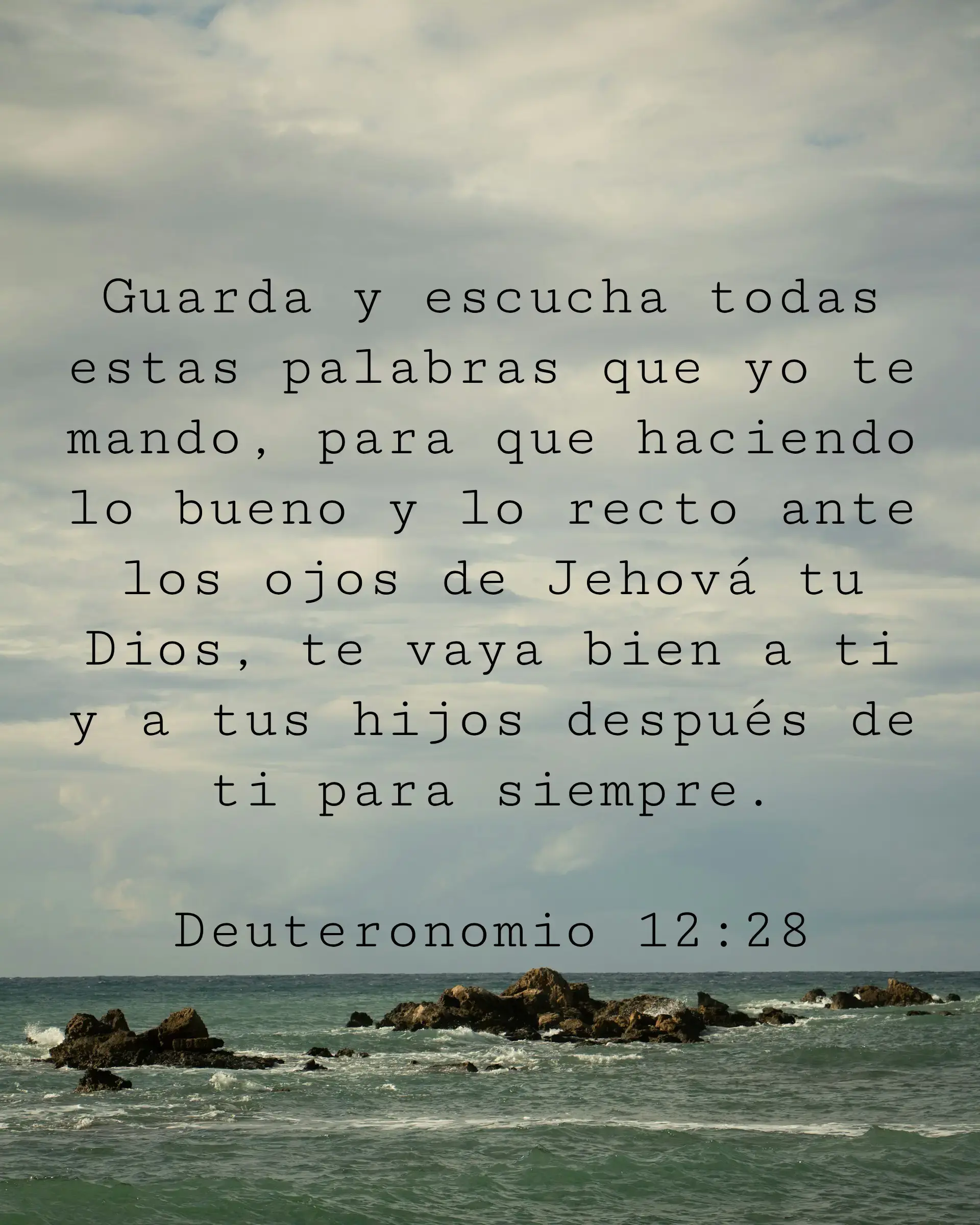 Guarda y escucha todas estas palabras que yo te mando, para que haciendo lo bueno y lo recto ante los ojos de Jehová tu Dios, te vaya bien a ti y a tus hijos después de ti para siempre.