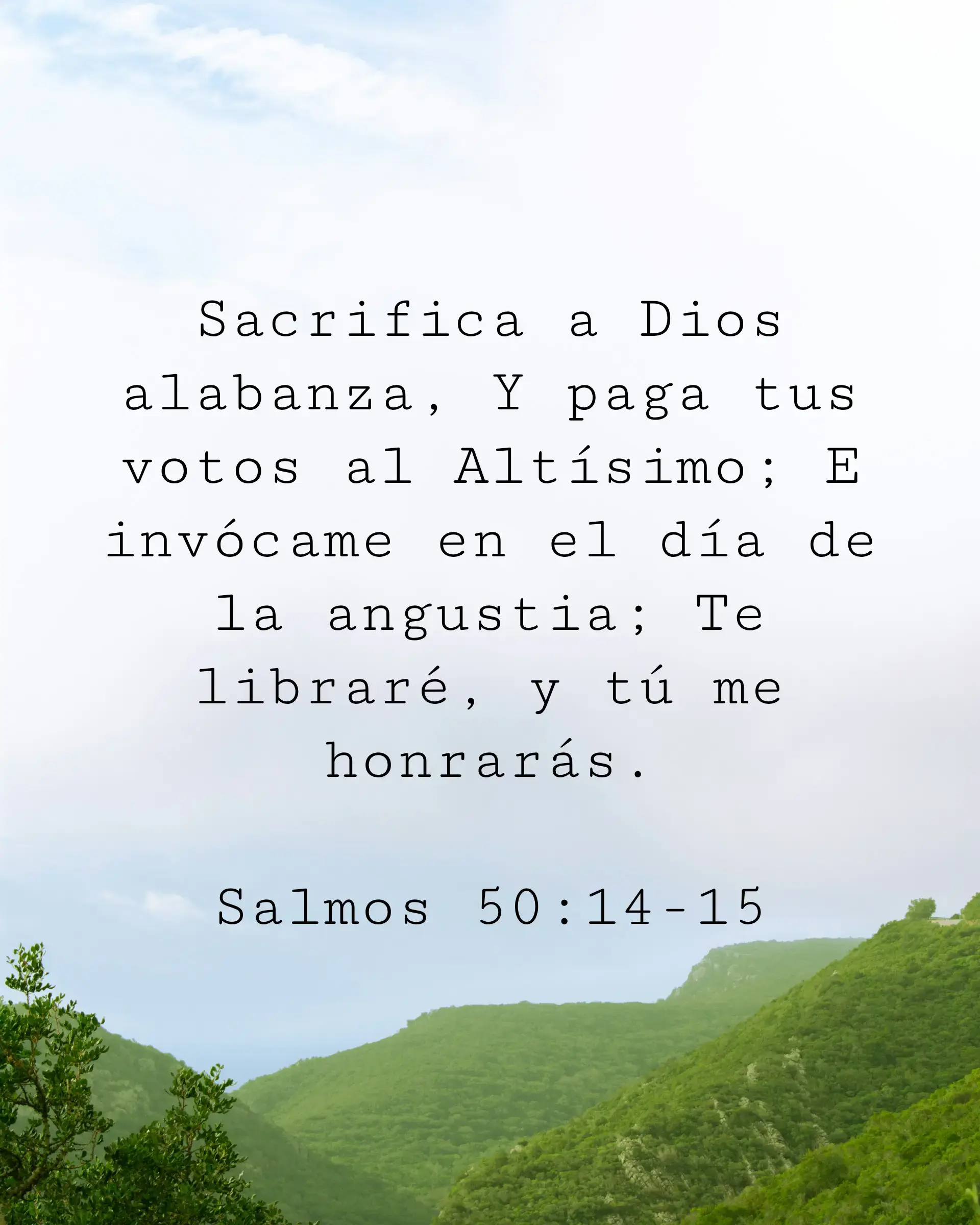 Sacrifica a Dios alabanza, Y paga tus votos al Altísimo; E invócame en el día de la angustia; Te libraré, y tú me honrarás.