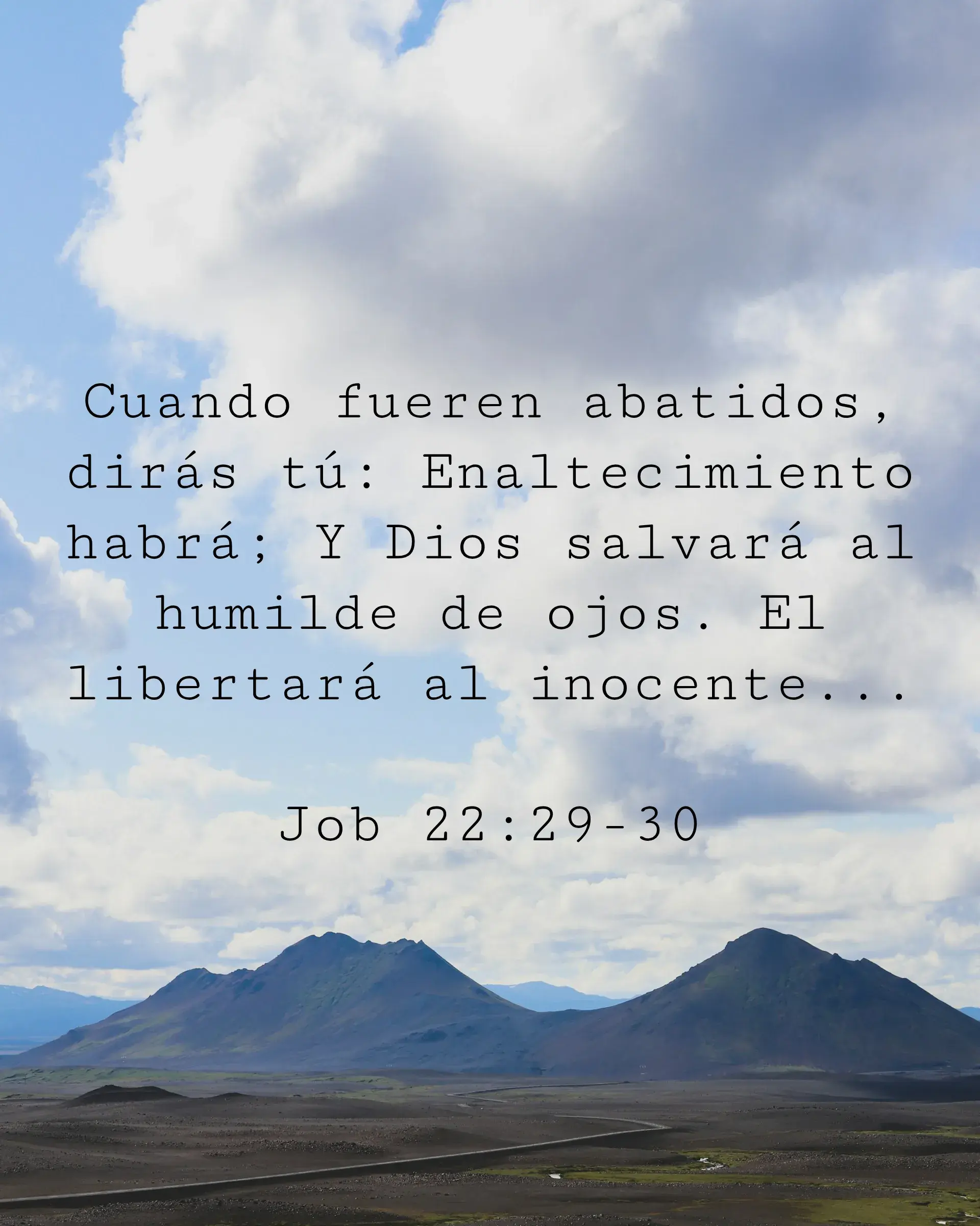 Cuando fueren abatidos, dirás tú: Enaltecimiento habrá; Y Dios salvará al humilde de ojos. El libertará al inocente...