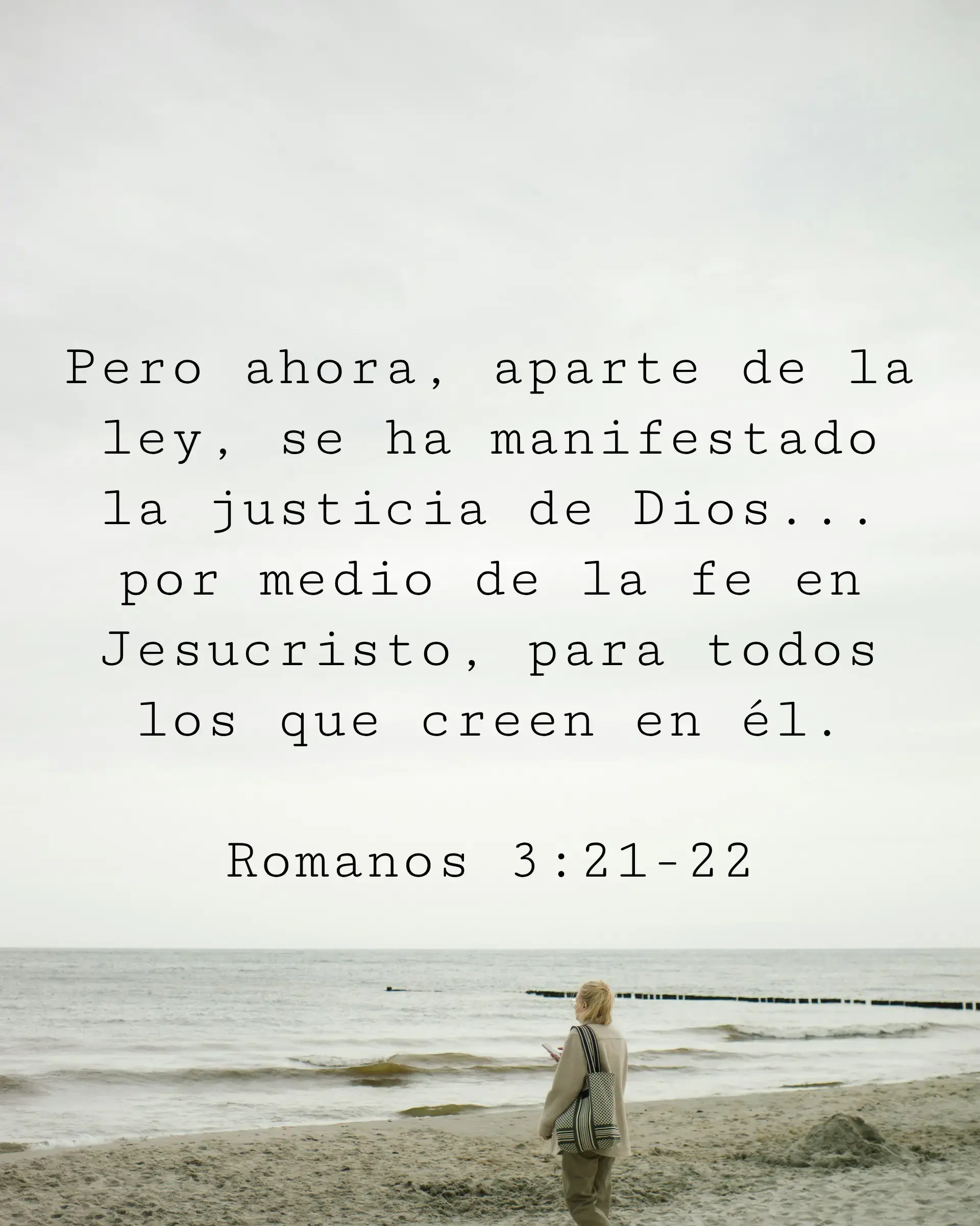 Pero ahora, aparte de la ley, se ha manifestado la justicia de Dios... por medio de la fe en Jesucristo, para todos los que creen en él.