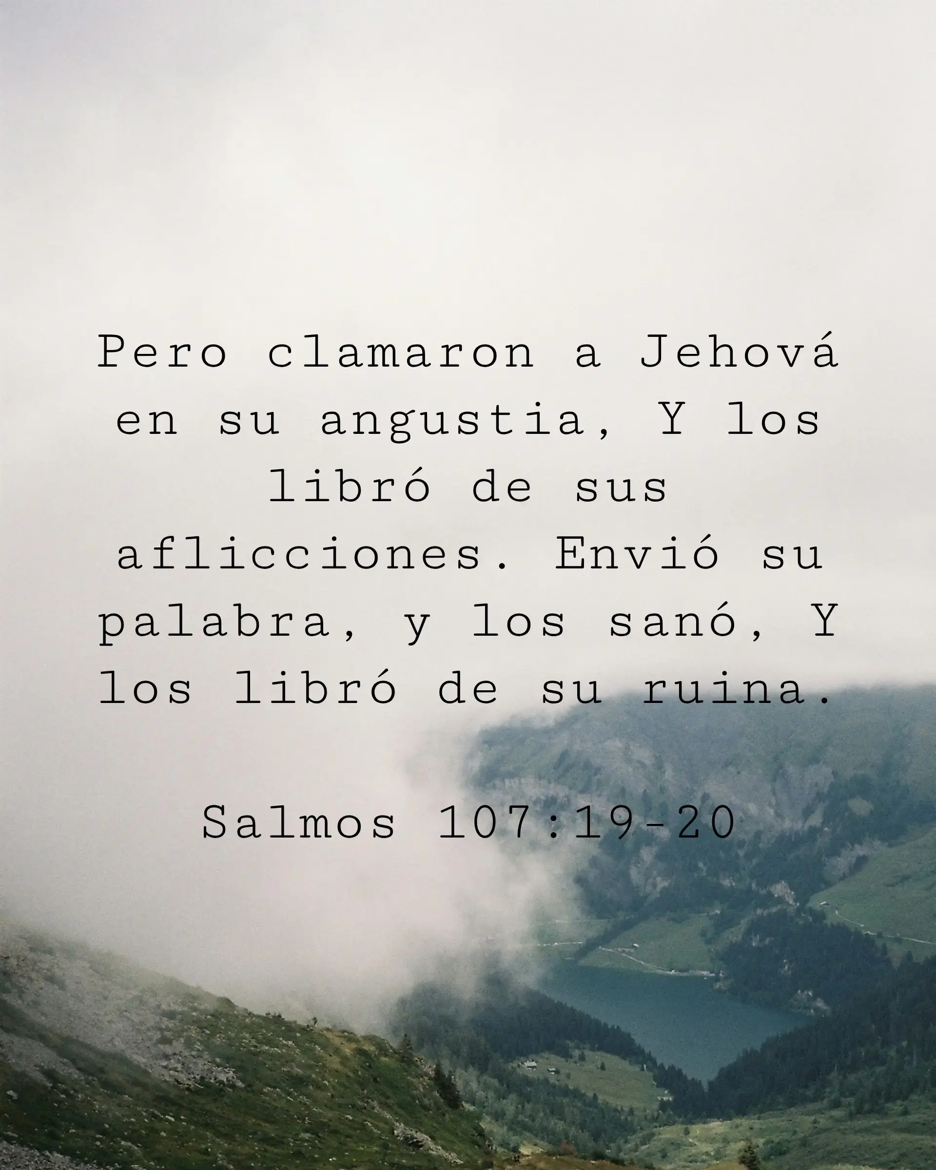 Pero clamaron a Jehová en su angustia, Y los libró de sus aflicciones. Envió su palabra, y los sanó, Y los libró de su ruina.