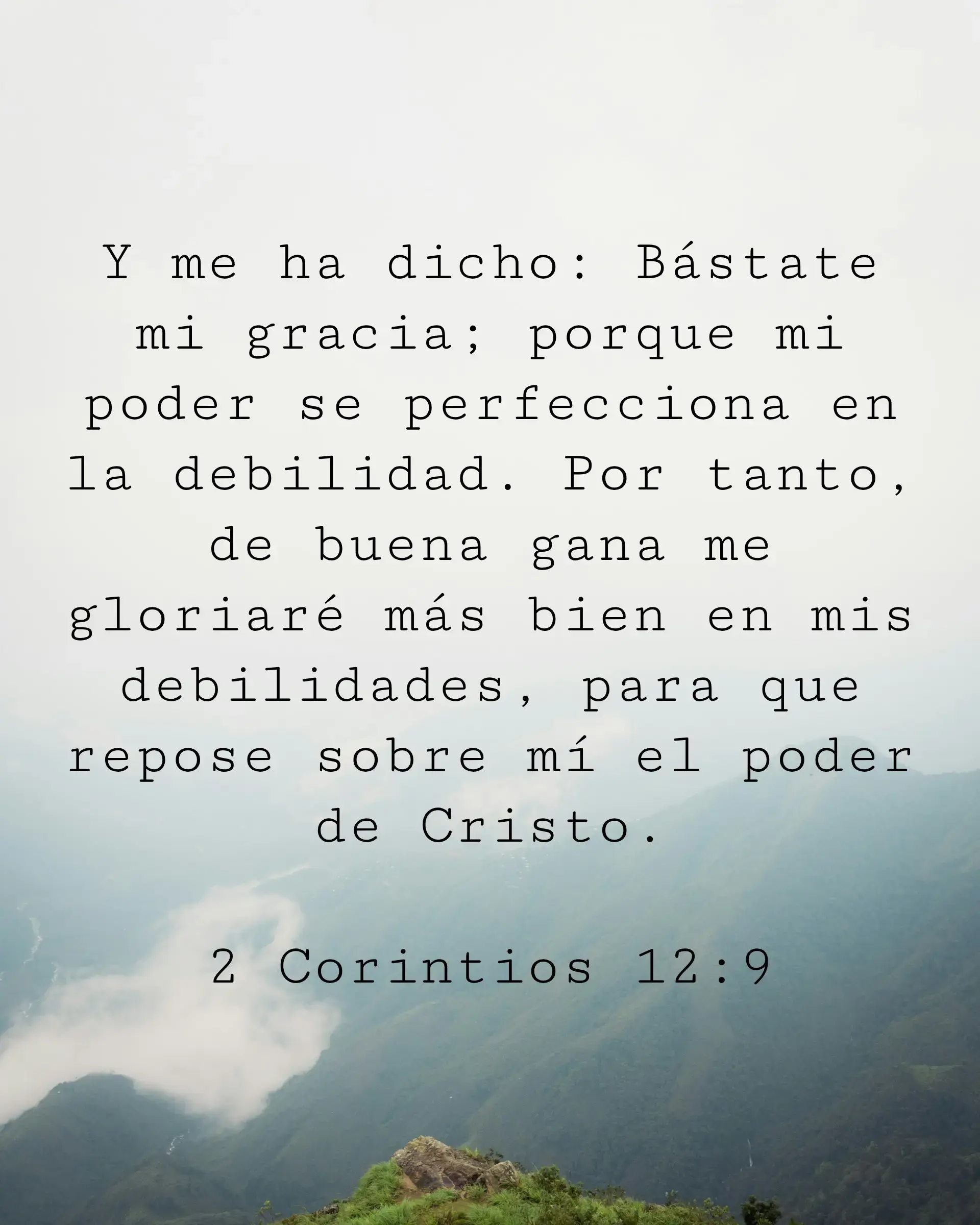 Y me ha dicho: Bástate mi gracia; porque mi poder se perfecciona en la debilidad. Por tanto, de buena gana me gloriaré más bien en mis debilidades, para que repose sobre mí el poder de Cristo.