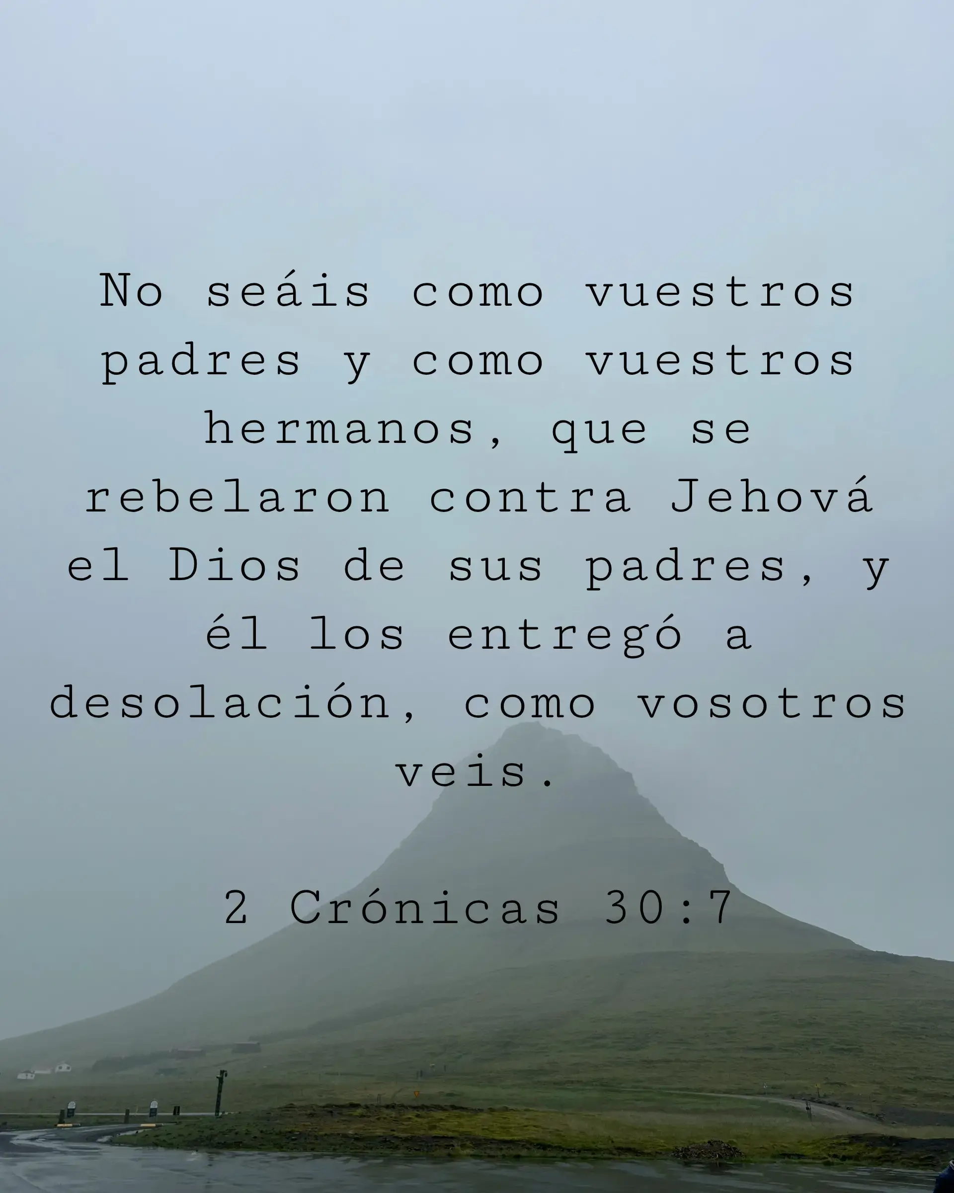 No seáis como vuestros padres y como vuestros hermanos, que se rebelaron contra Jehová el Dios de sus padres, y él los entregó a desolación, como vosotros veis.