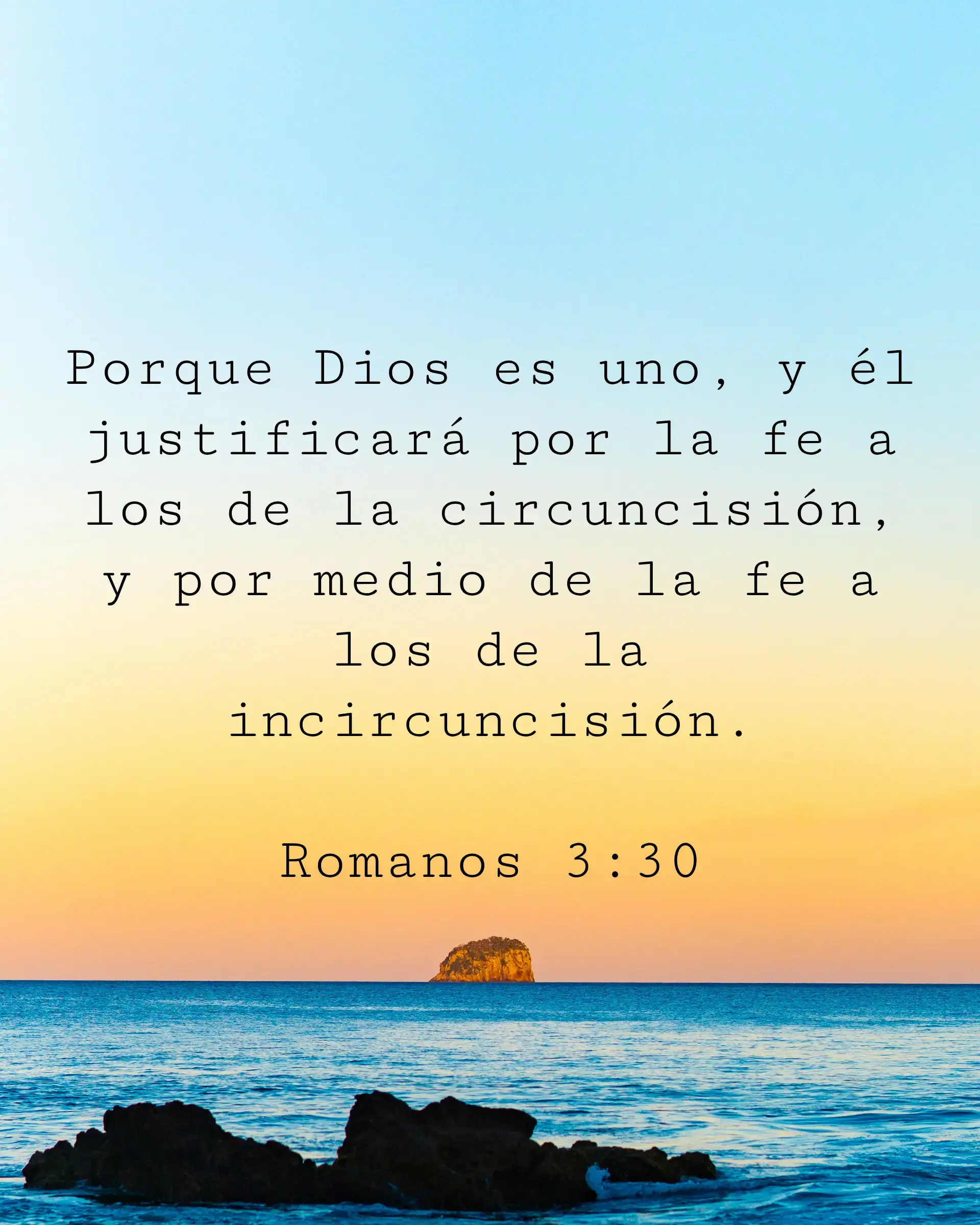 Porque Dios es uno, y él justificará por la fe a los de la circuncisión, y por medio de la fe a los de la incircuncisión.