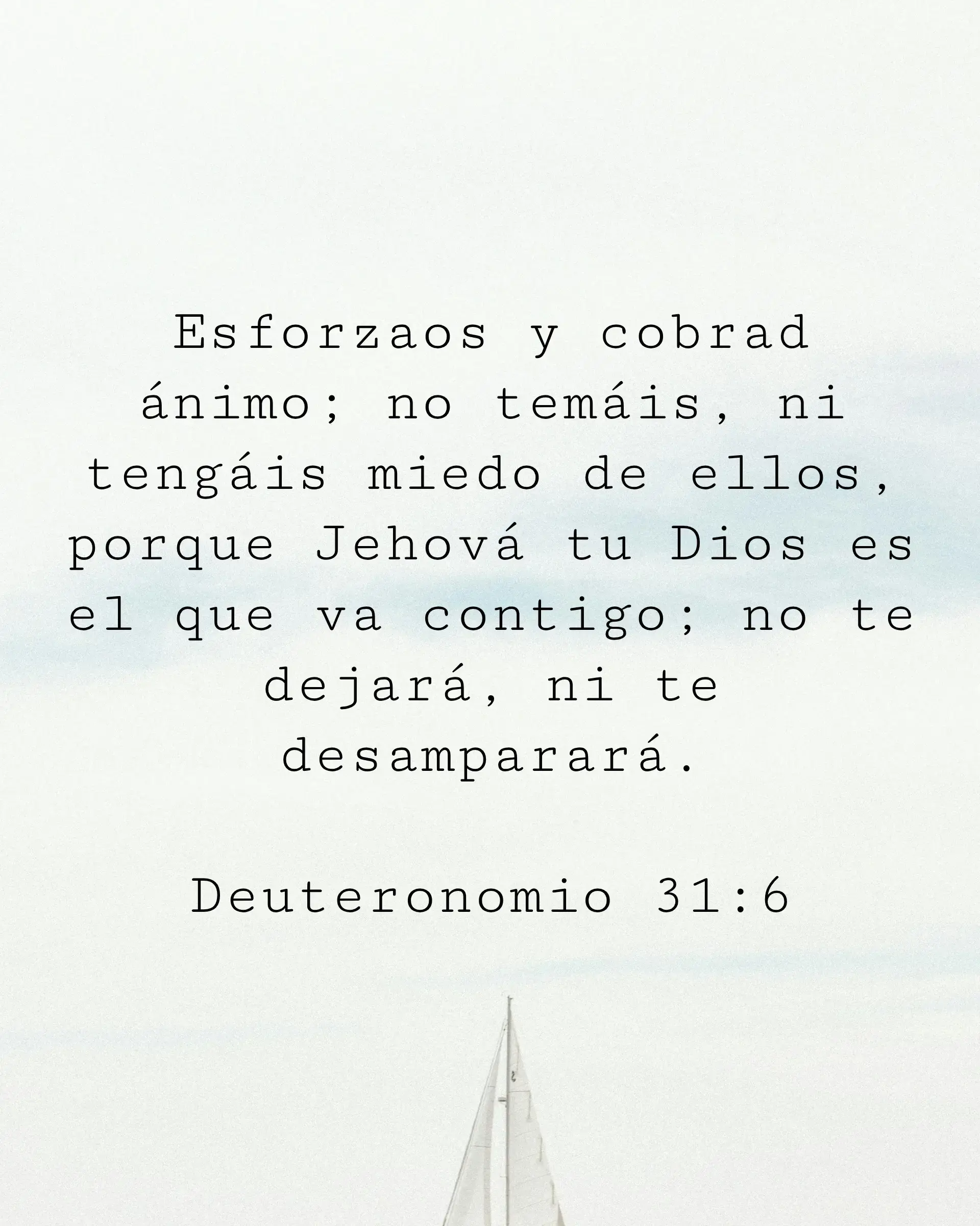 Esforzaos y cobrad ánimo; no temáis, ni tengáis miedo de ellos, porque Jehová tu Dios es el que va contigo; no te dejará, ni te desamparará.