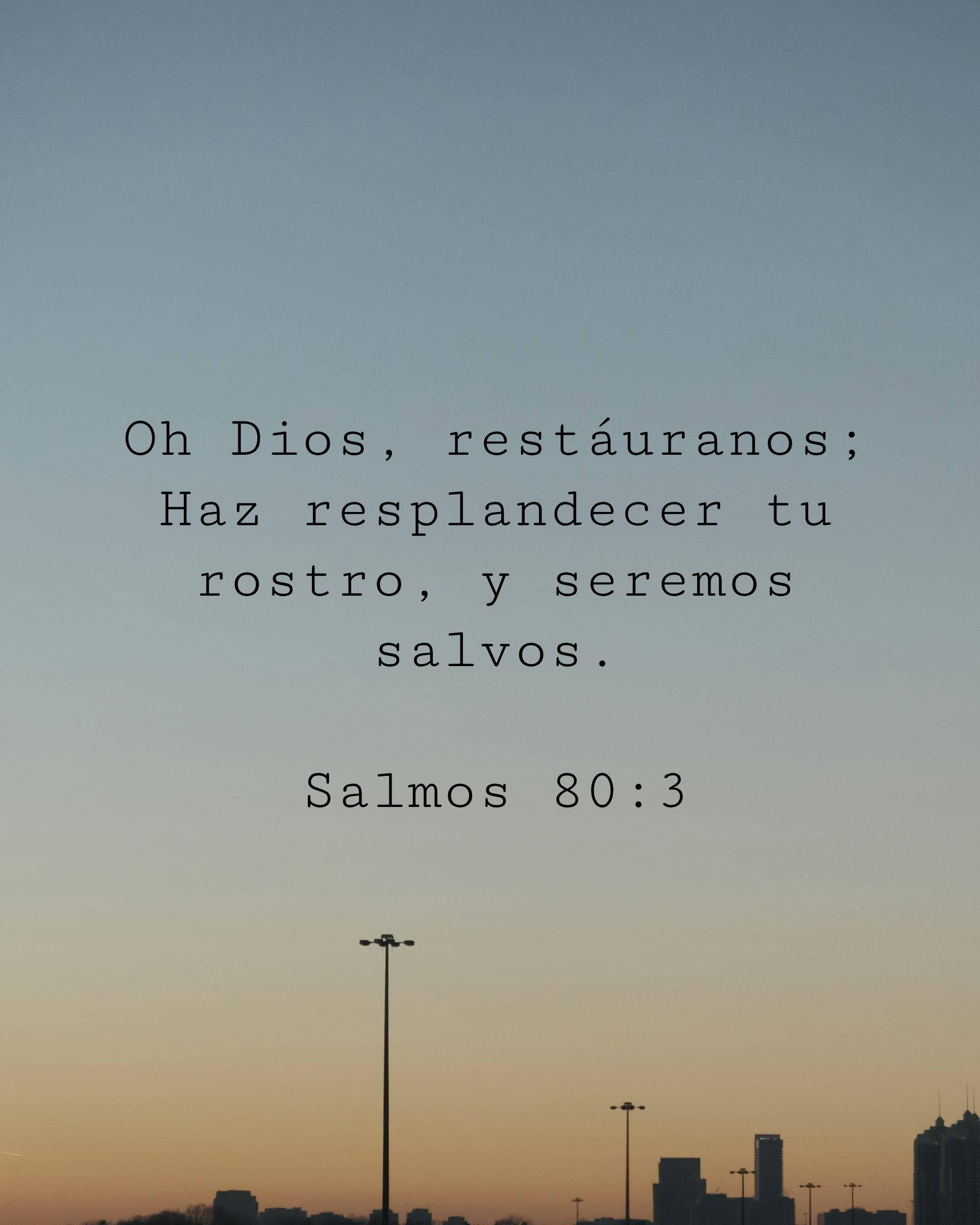 Oh Dios, restáuranos; Haz resplandecer tu rostro, y seremos salvos.