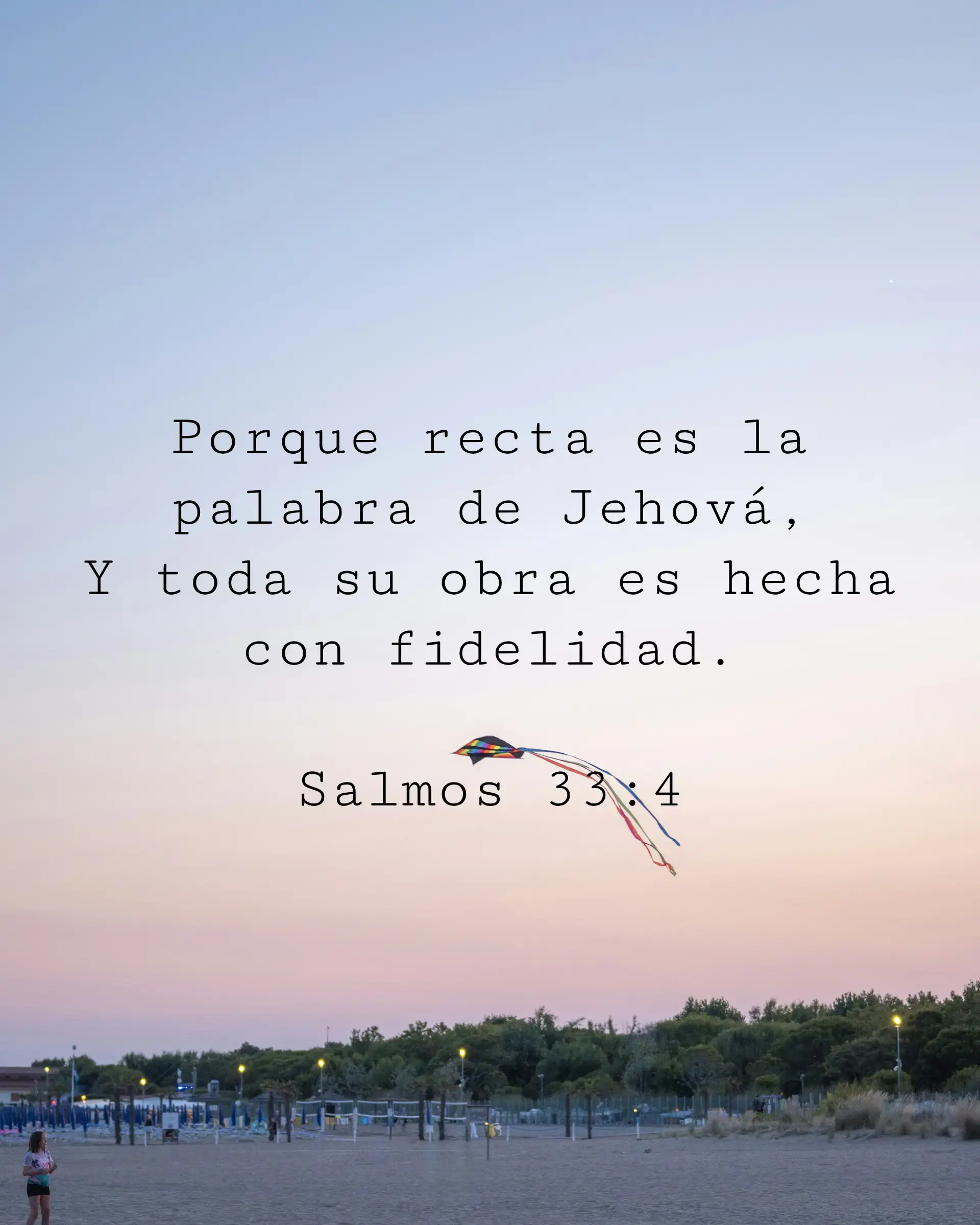Porque recta es la palabra de Jehová, Y toda su obra es hecha con fidelidad.