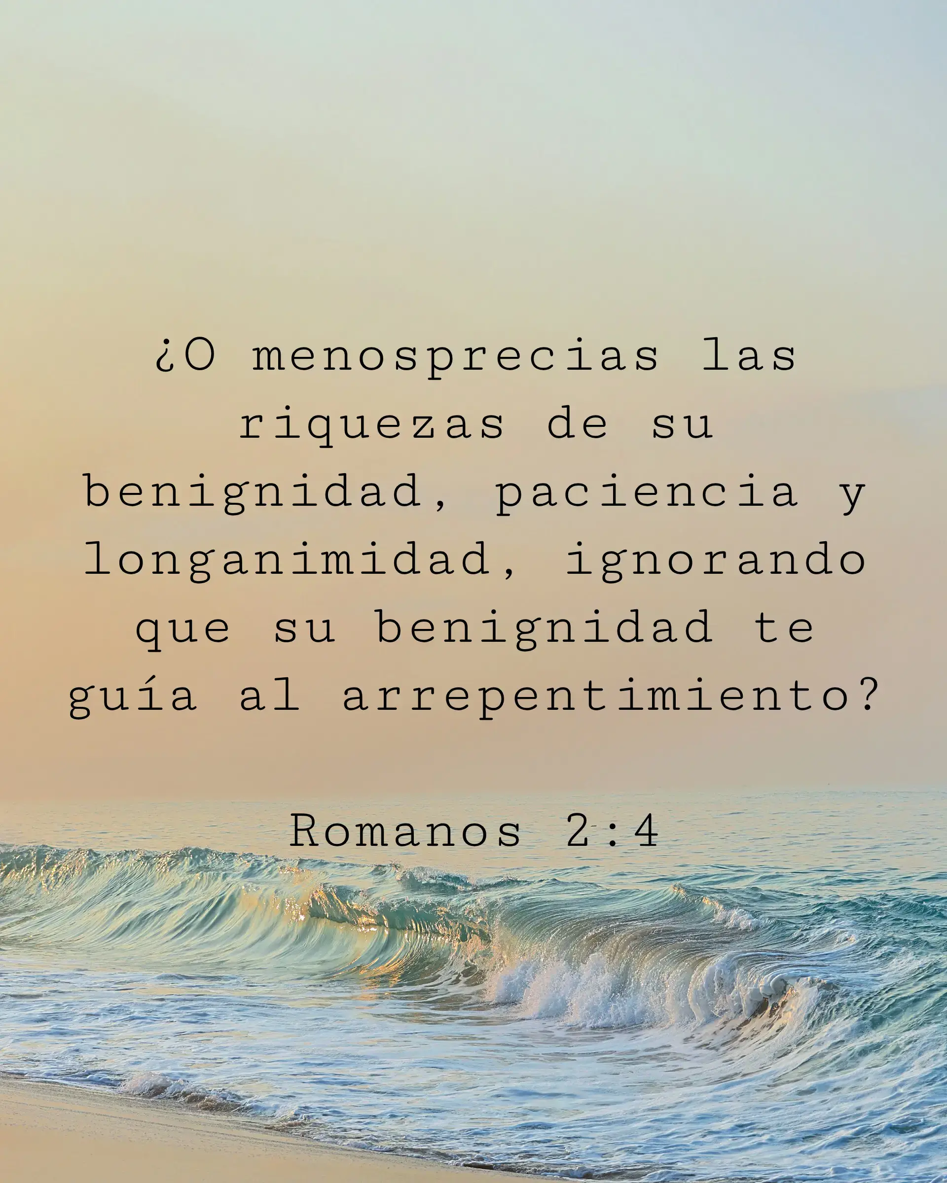 ¿O menosprecias las riquezas de su benignidad, paciencia y longanimidad, ignorando que su benignidad te guía al arrepentimiento?