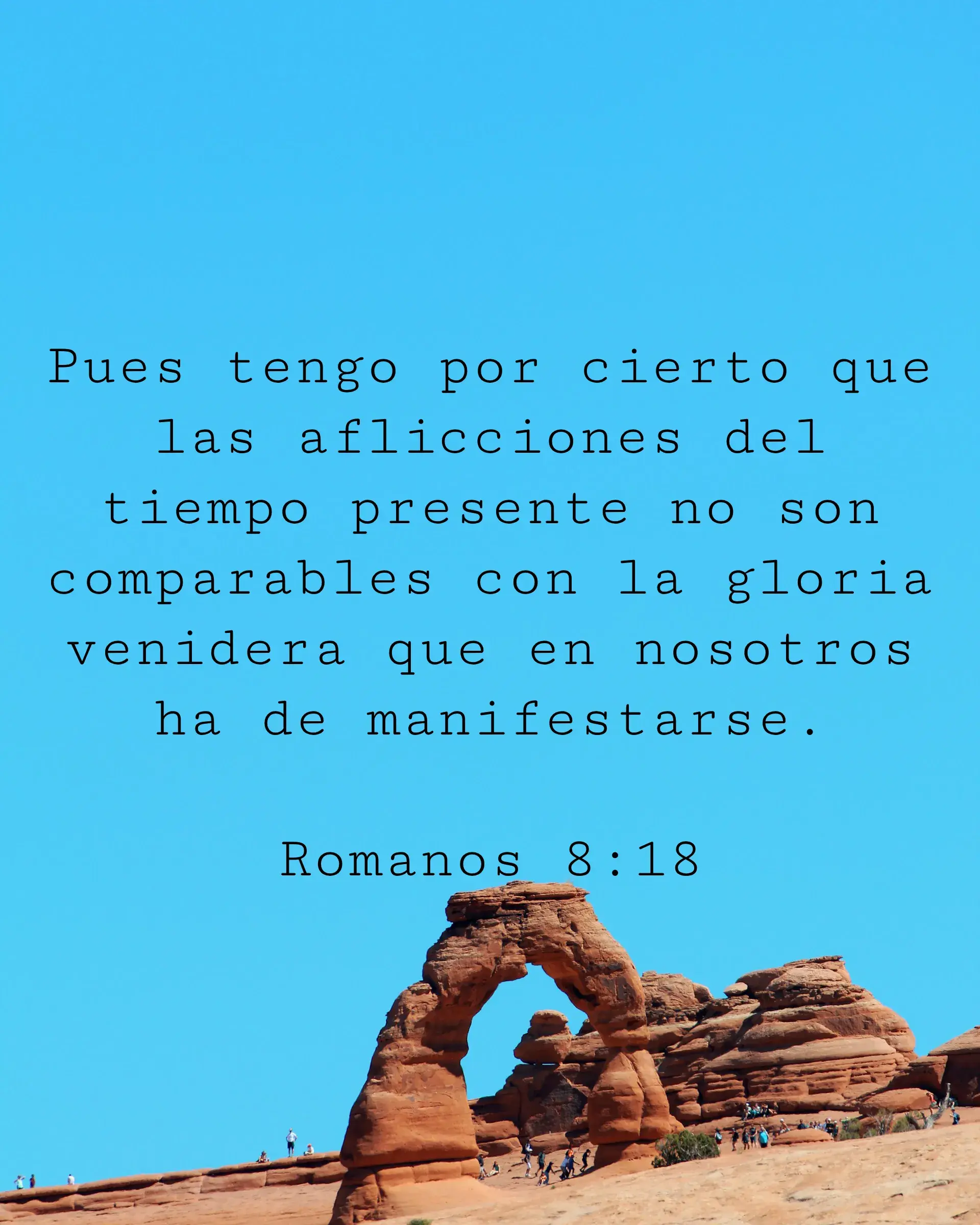 Pues tengo por cierto que las aflicciones del tiempo presente no son comparables con la gloria venidera que en nosotros ha de manifestarse.