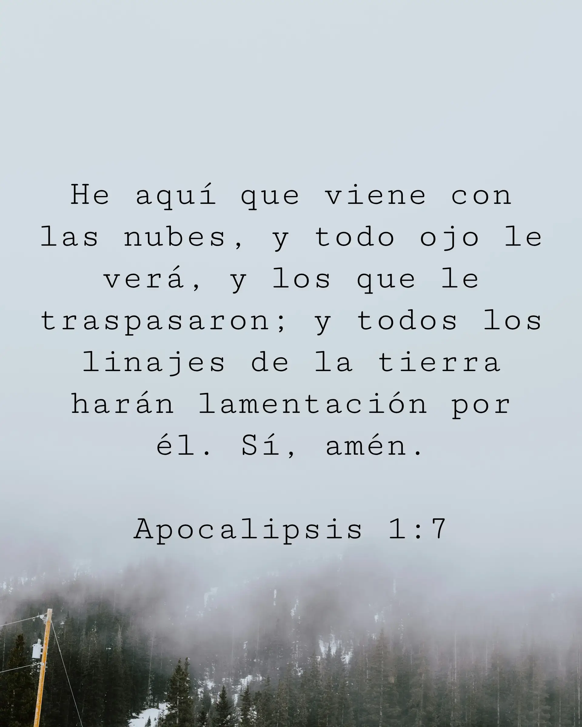 He aquí que viene con las nubes, y todo ojo le verá, y los que le traspasaron; y todos los linajes de la tierra harán lamentación por él. Sí, amén.