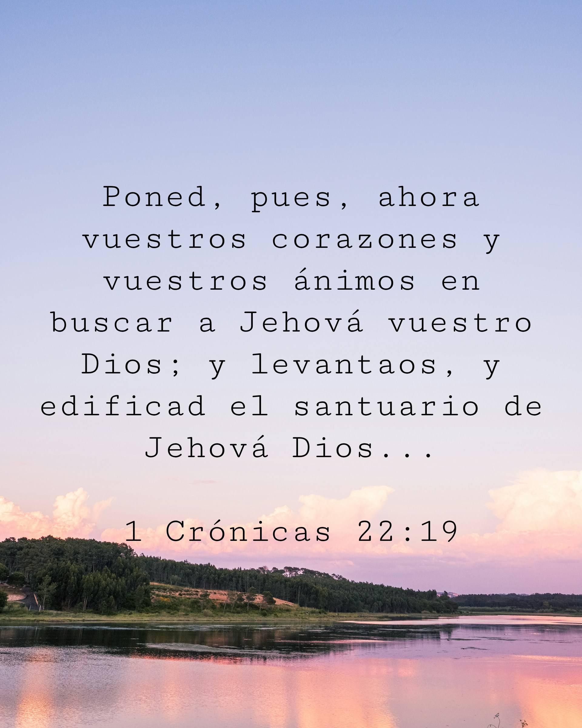 Poned, pues, ahora vuestros corazones y vuestros ánimos en buscar a Jehová vuestro Dios; y levantaos, y edificad el santuario de Jehová Dios