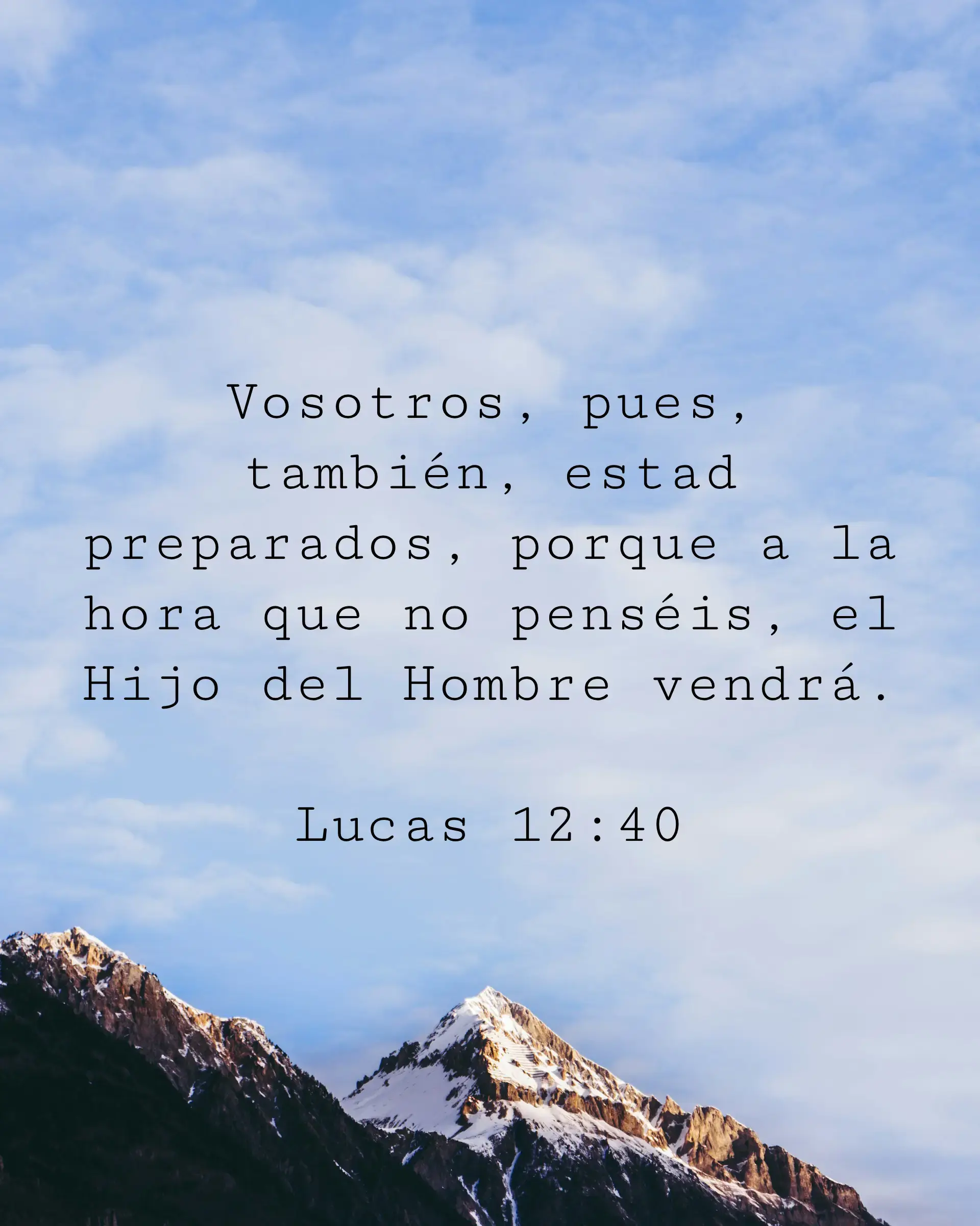 Vosotros, pues, también, estad preparados, porque a la hora que no penséis, el Hijo del Hombre vendrá.