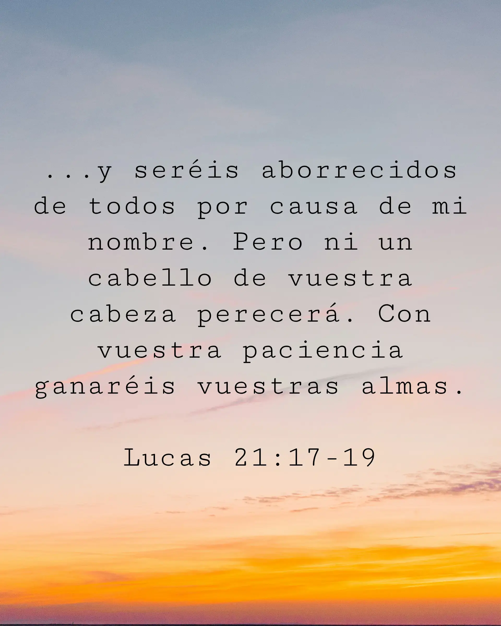 ...y seréis aborrecidos de todos por causa de mi nombre. Pero ni un cabello de vuestra cabeza perecerá. Con vuestra paciencia ganaréis vuestras almas.