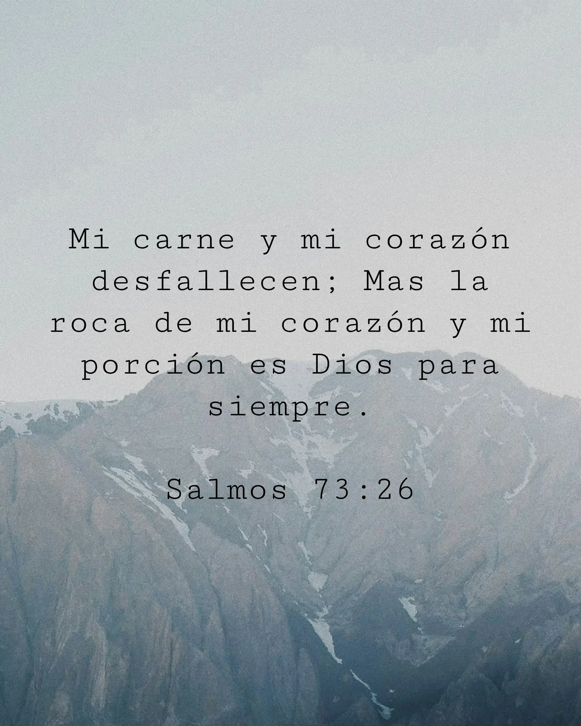 Mi carne y mi corazón desfallecen;
Mas la roca de mi corazón y mi porción es Dios para siempre.