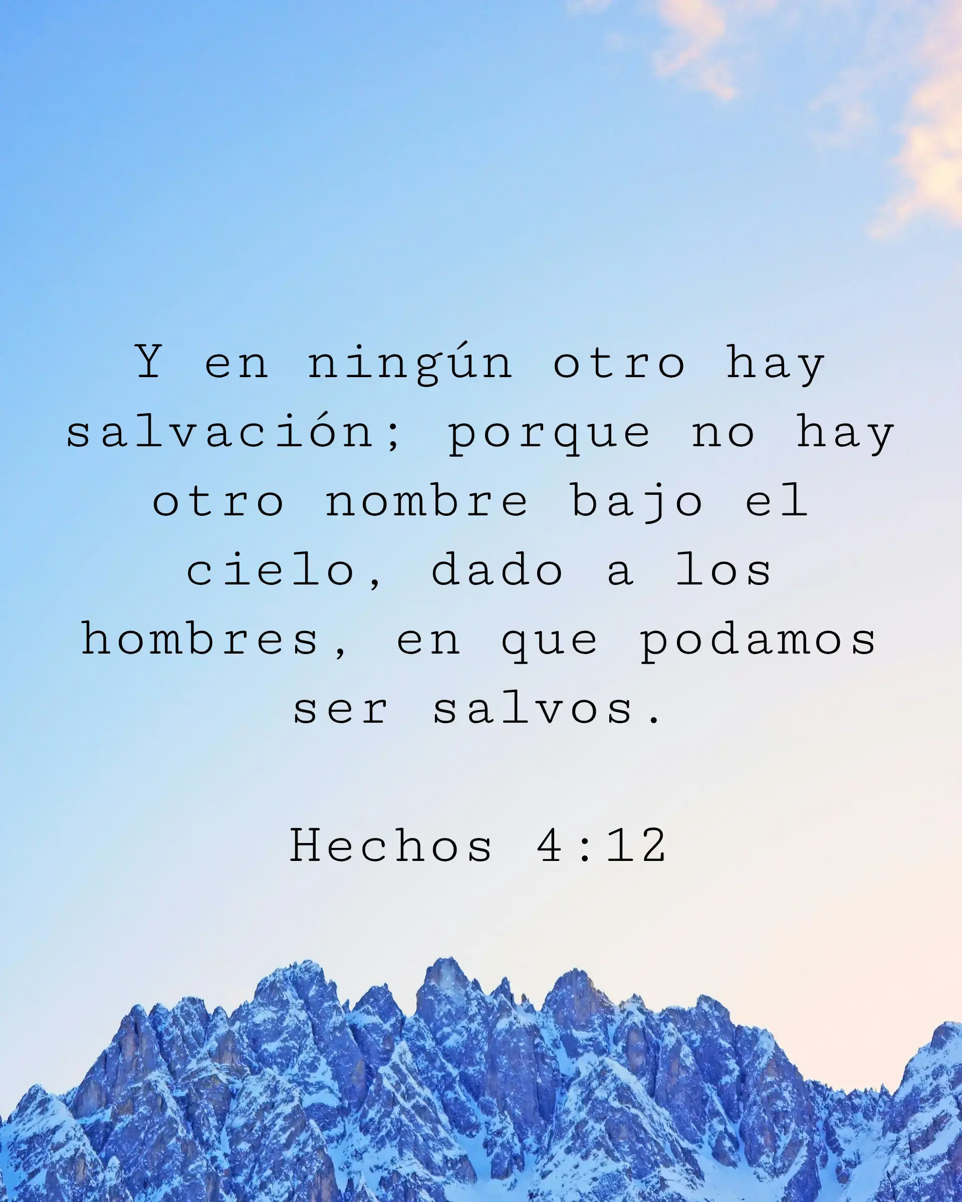 Y en ningún otro hay salvación; porque no hay otro nombre bajo el cielo, dado a los hombres, en que podamos ser salvos.