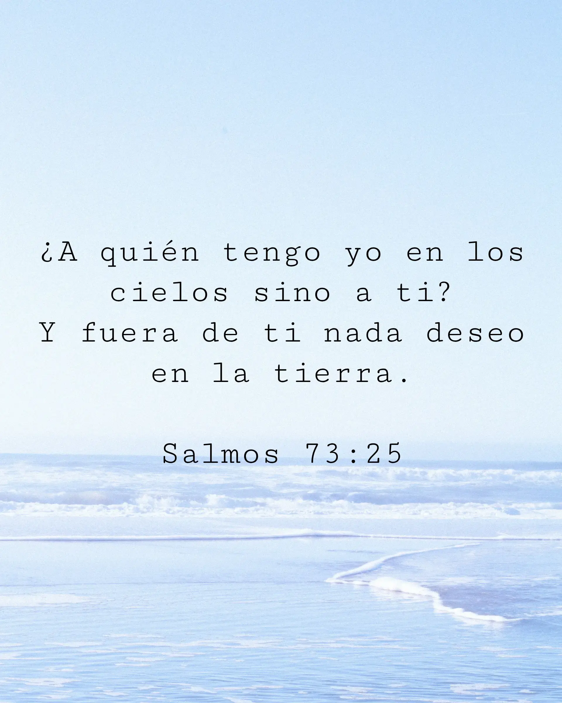 ¿A quién tengo yo en los cielos sino a ti? Y fuera de ti nada deseo en la tierra.