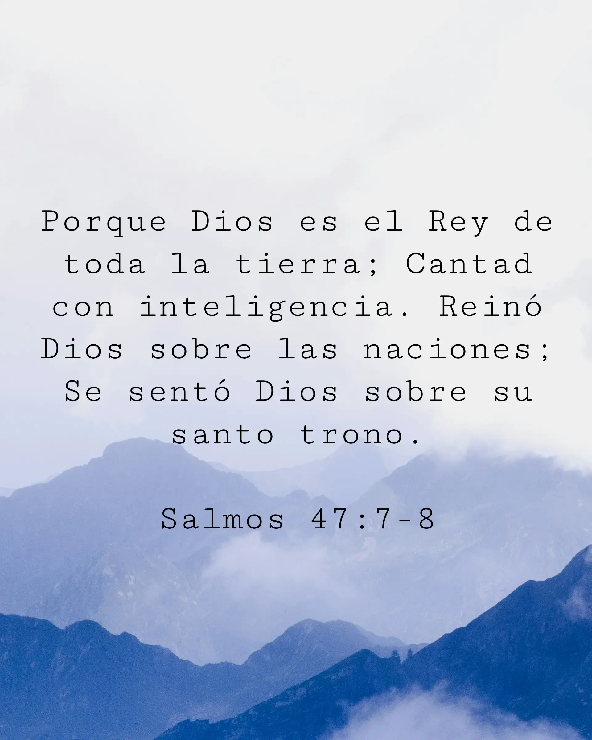 Porque Dios es el Rey de toda la tierra; Cantad con inteligencia. Reinó Dios sobre las naciones; Se sentó Dios sobre su santo trono.