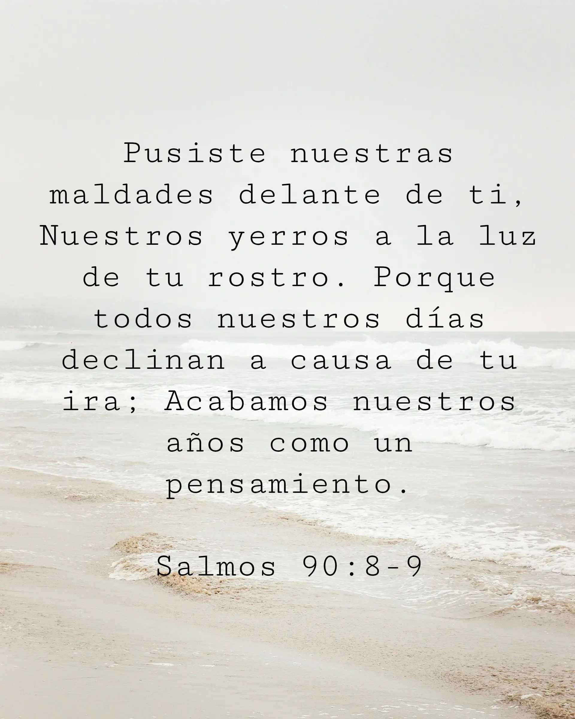 Pusiste nuestras maldades delante de ti, Nuestros yerros a la luz de tu rostro. Porque todos nuestros días declinan a causa de tu ira; Acabamos nuestros años como un pensamiento.
