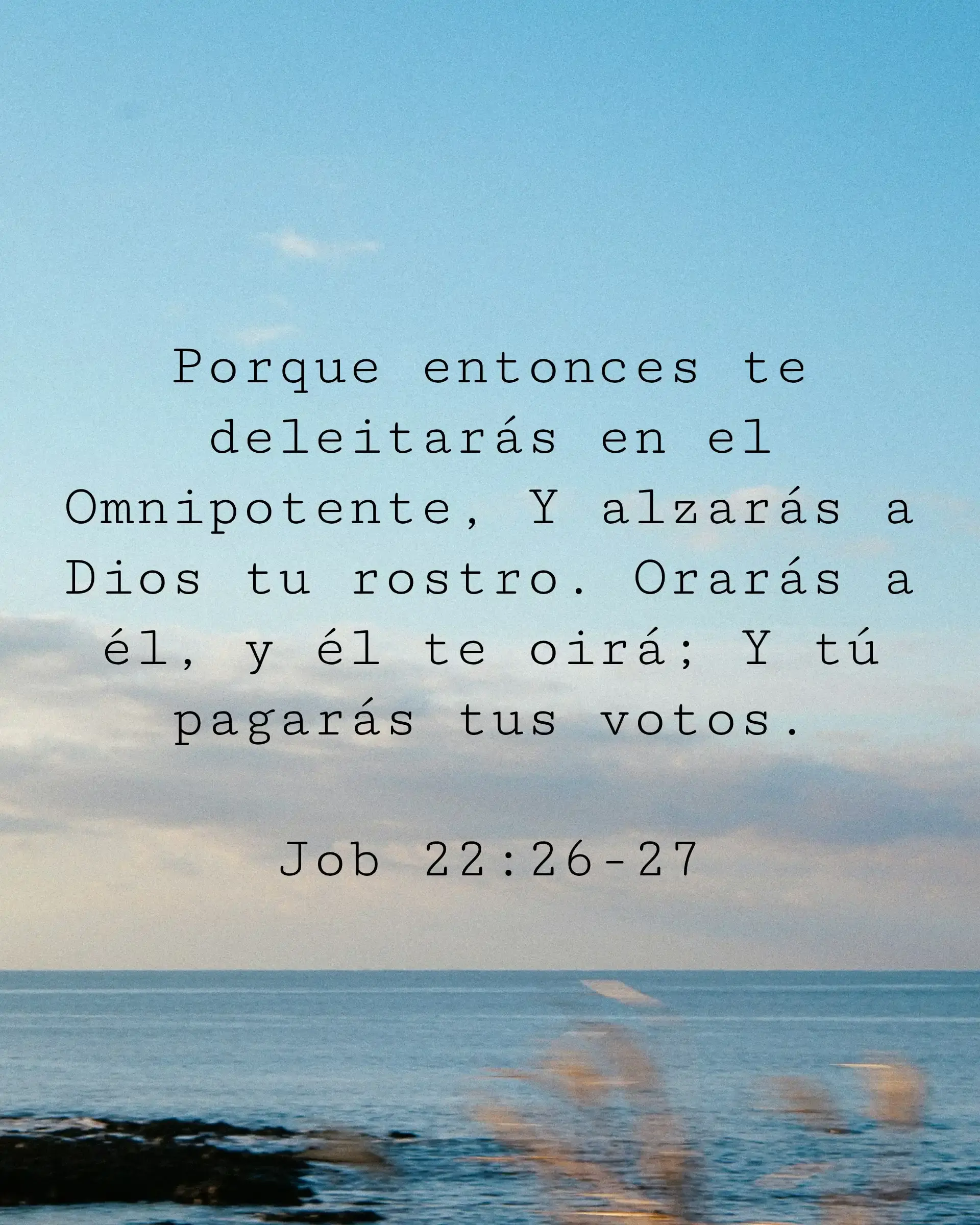 Porque entonces te deleitarás en el Omnipotente, Y alzarás a Dios tu rostro. Orarás a él, y él te oirá; Y tú pagarás tus votos.