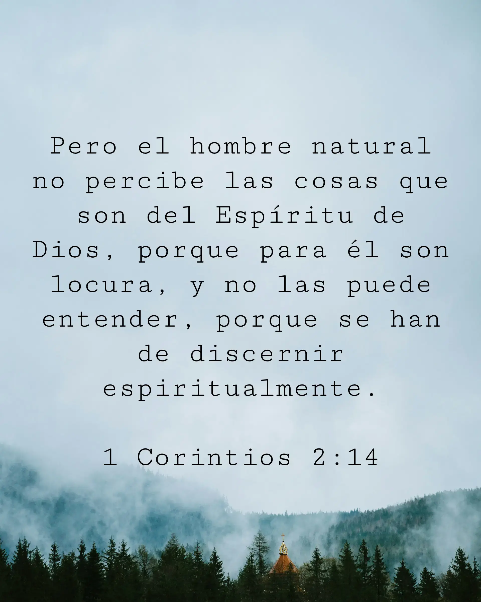 Pero el hombre natural no percibe las cosas que son del Espíritu de Dios, porque para él son locura, y no las puede entender, porque se han de discernir espiritualmente.