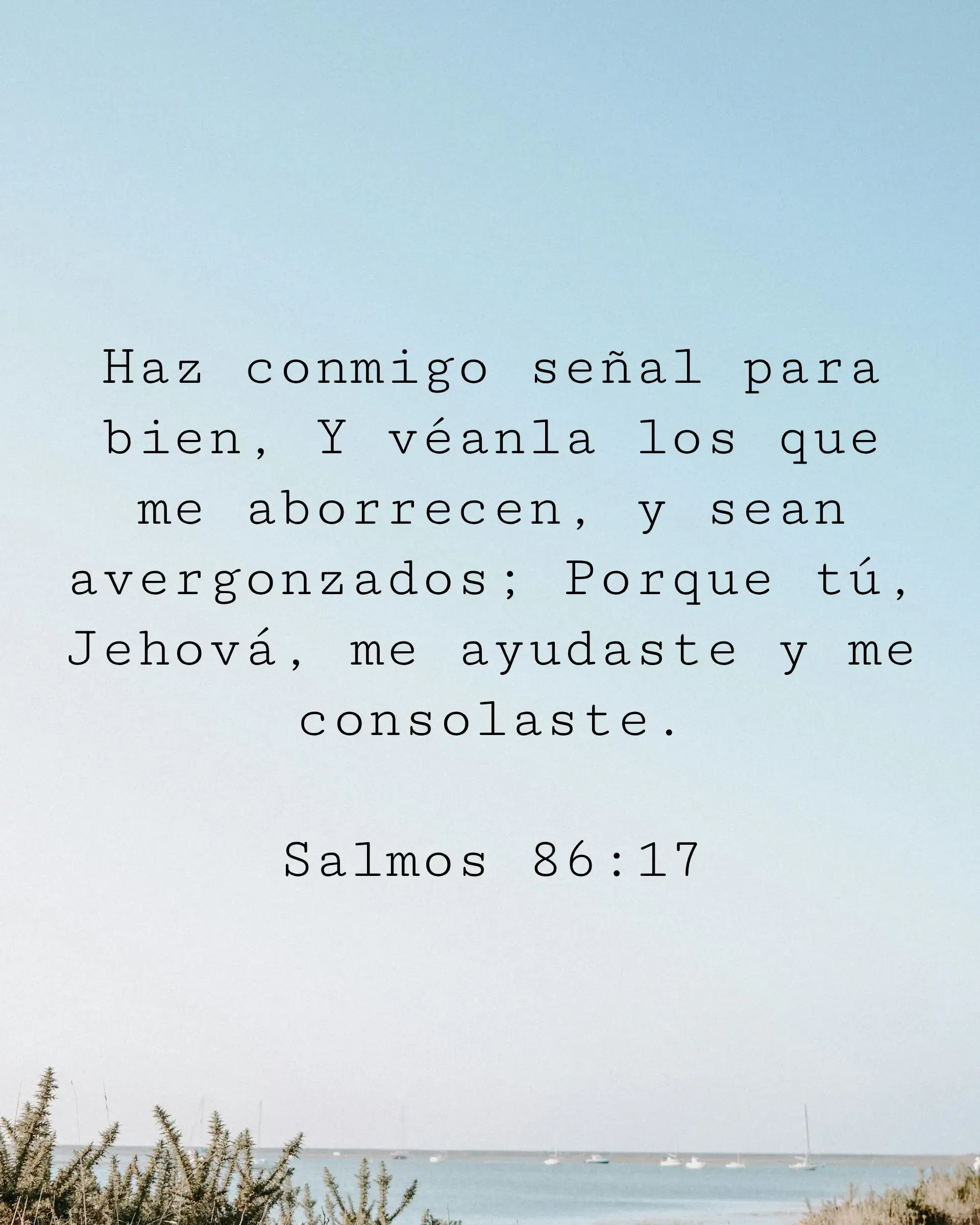 Haz conmigo señal para bien, Y véanla los que me aborrecen, y sean avergonzados; Porque tú, Jehová, me ayudaste y me consolaste.