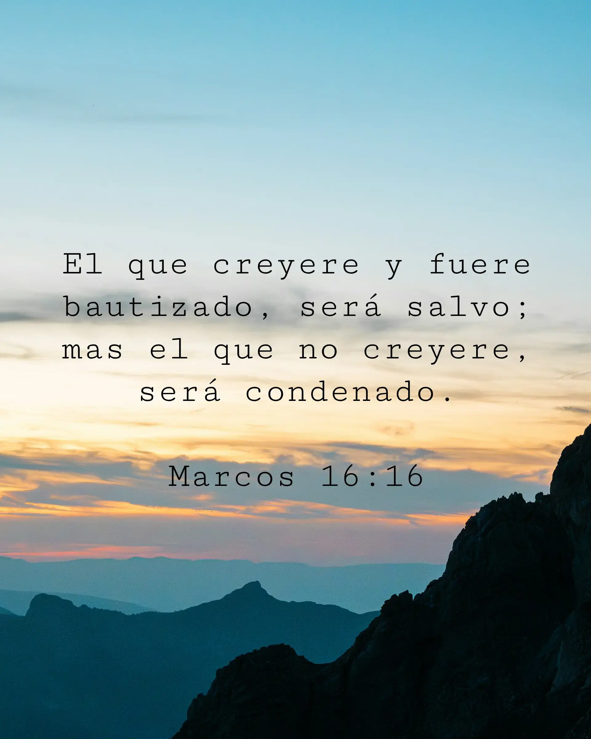 El que creyere y fuere bautizado, será salvo; mas el que no creyere, será condenado.