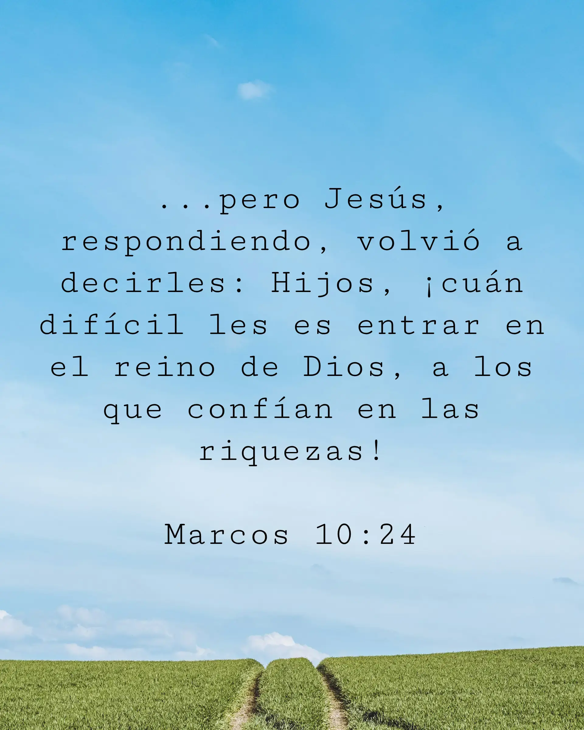 ...pero Jesús, respondiendo, volvió a decirles: Hijos, ¡cuán difícil les es entrar en el reino de Dios, a los que confían en las riquezas!