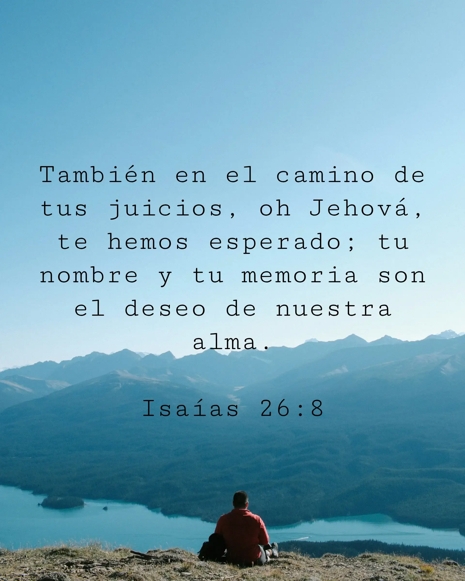 También en el camino de tus juicios, oh Jehová, te hemos esperado; tu nombre y tu memoria son el deseo de nuestra alma.