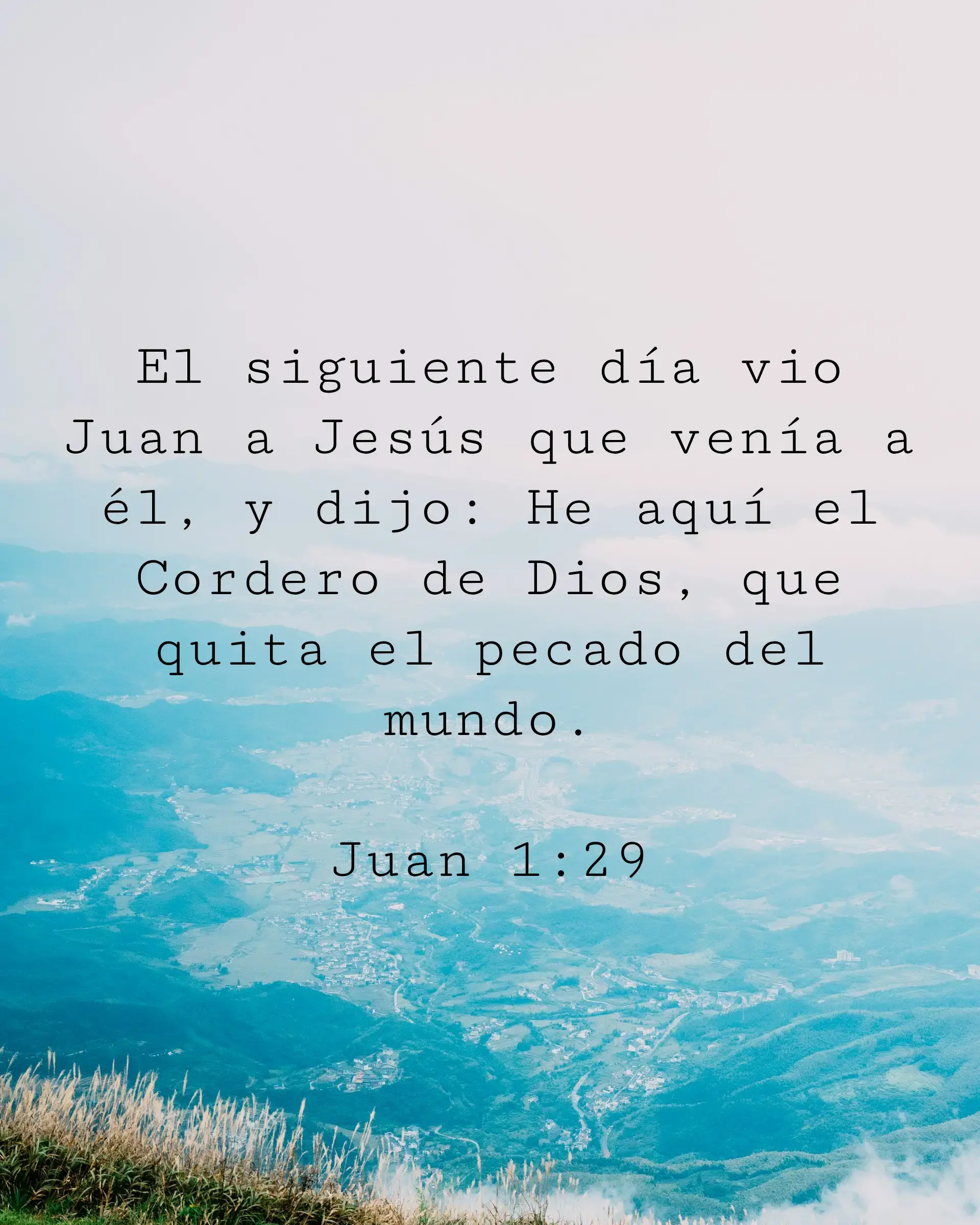 El siguiente día vio Juan a Jesús que venía a él, y dijo: He aquí el Cordero de Dios, que quita el pecado del mundo.